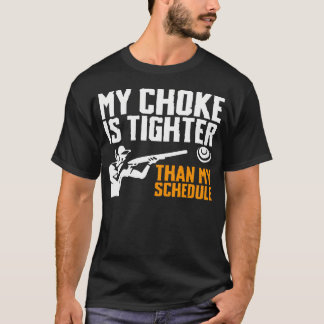 My Choke Is Tighter Than My Schedule Trap Shooting T-Shirt