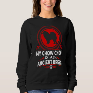 My Chow Chow Is An Ancient Dog Breed Dog Sweatshirt