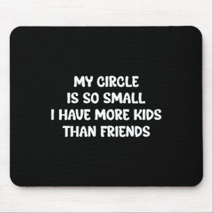 My Circle Is So Small I Have More Kids Than Friend Mouse Mat