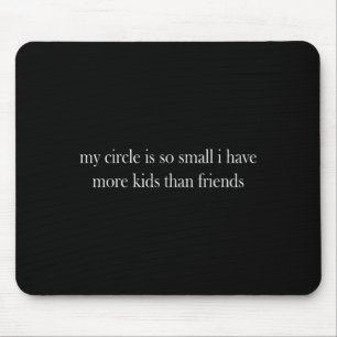 My Circle Is So Small I Have More Kids Than Friend Mouse Mat