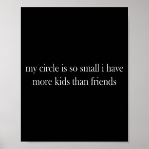 My Circle Is So Small I Have More Kids Than Friend Poster