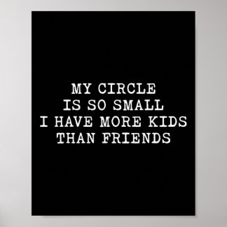 My Circle Is So Small I Have More Kids Than Friend Poster