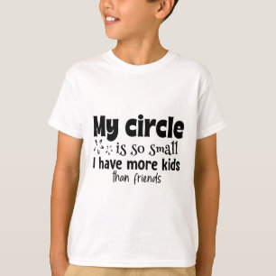 My Circle Is So Small I Have More Kids Than Friend T-Shirt