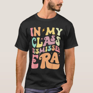 My Cl Dismissed Era Happy Last Day Of School Teach T-Shirt