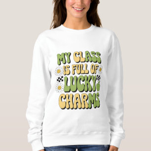 My Class Is Full Of Lucky Charms Patricks Teacher Sweatshirt