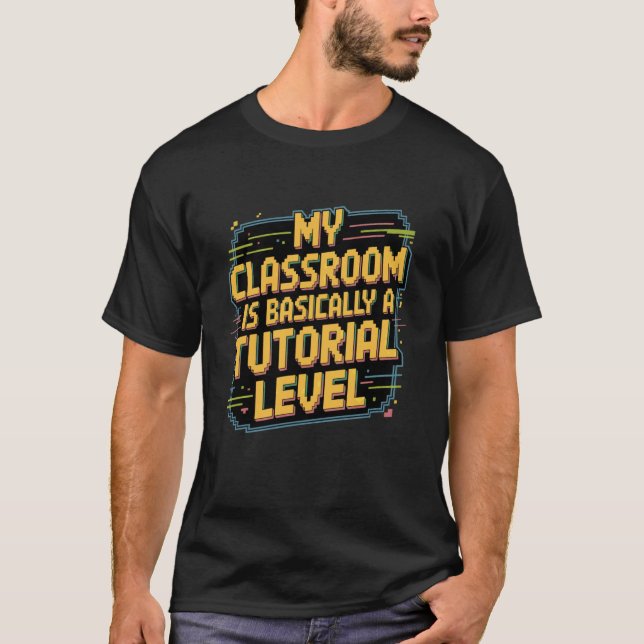 My Classroom is Basically a Tutorial Level Teacher T-Shirt (Front)