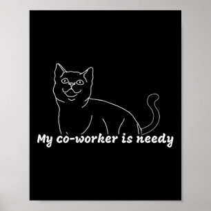 My Co-worker Is Needy - Funny Work From Home Cat Poster