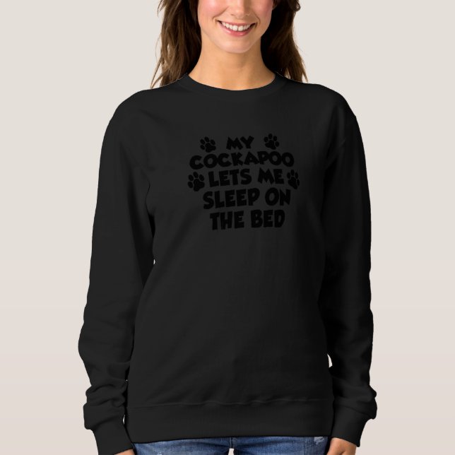 My Cockapoo Lets Me Sleep On The Bed Dog Owner  1 Sweatshirt (Front)