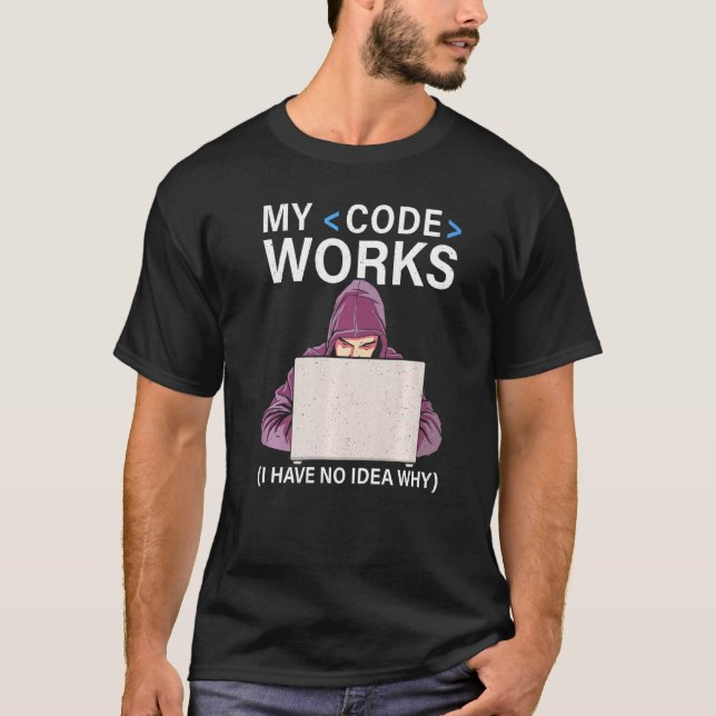 My Code Works I Have No Idea Why  For Programmer T-Shirt (Front)