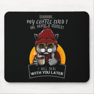 My Coffee and I Are Having a Moment I Will Deal Mouse Mat