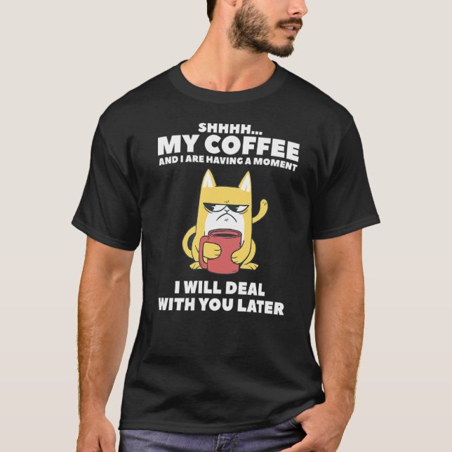 My Coffee And I Are Having A Moment I Will Deal Wi T-Shirt (Front)