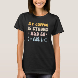 My coffee is strong and so am I T-Shirt