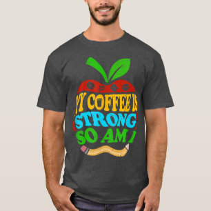 My Coffee Is Strong So Am I Funny Teacher Saying T-Shirt