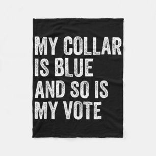 My Collar Is Blue And So Is My Vote Democrat Voter Fleece Blanket