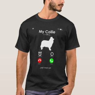 My Collie is Calling, and I Must Go T-Shirt