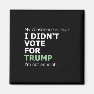 My Conscience Is Clear I Didnt Vote For Trump Magnet