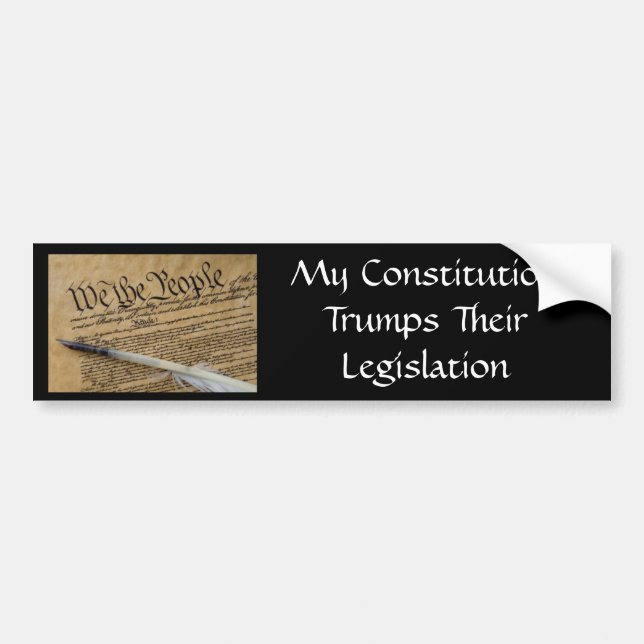 My Constitution Trumps Their Legislation Bumper Sticker (Front)
