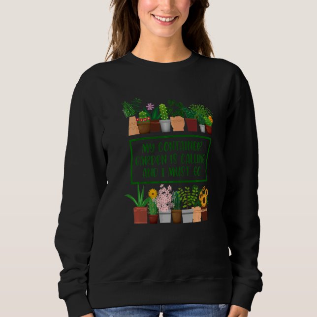 My Container Garden Is Calling  Container Gardener Sweatshirt (Front)