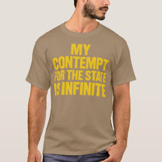MY CONTEMPT FOR THE STATE IS INFINITE T-Shirt