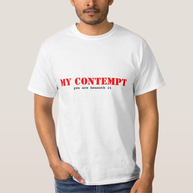 MY CONTEMPT, you are beneath it T-Shirt (Front)