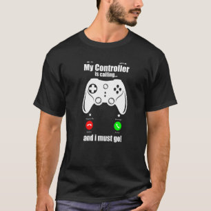 My Controller Is Calling I Have To Go  Gaming Game T-Shirt