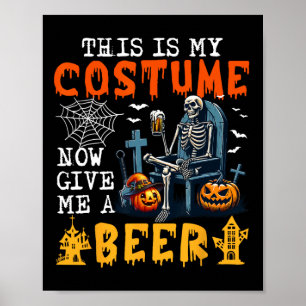 My Costume Now Give Me A Beer Halloween Skeleton D Poster