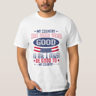 My Country Has Been Good to Me – I Must Be Good T-Shirt