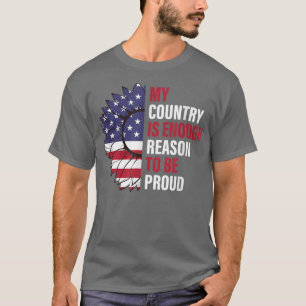 My Country is Enough Reason To Be Proud 4th Of Jul T-Shirt