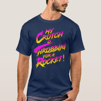 My Crotch Is Throbbing For a Rocket T-Shirt