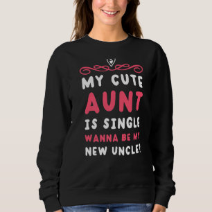 My Cute Aunt Is Single Wanna Be My New Uncle Funny Sweatshirt
