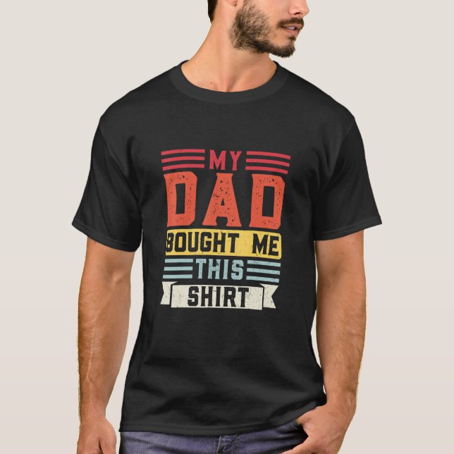 My Dad Bought Me This   Dad T-Shirt (Front)