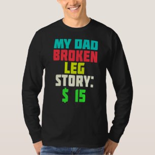 My Dad Broken Leg Story  15  Father's Day Dad Joke T-Shirt