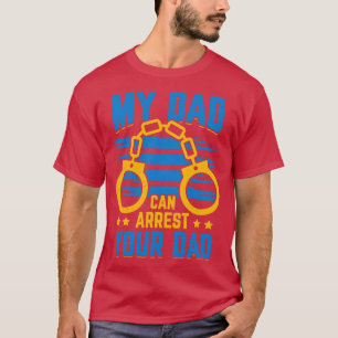 My Dad Can Arrest Your Dad Policeman Father Gift T-Shirt