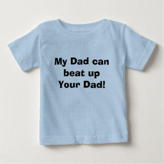 My Dad can beat up Your Dad! Baby T-Shirt