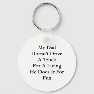 My Dad Doesn't Drive A Truck For A Living He Does Key Ring