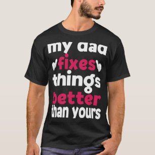 My Dad Fixes Things Better than Yours Daughter T-Shirt