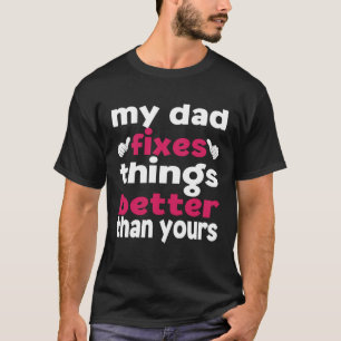 My Dad Fixes Things Better than Yours Daughter T-Shirt