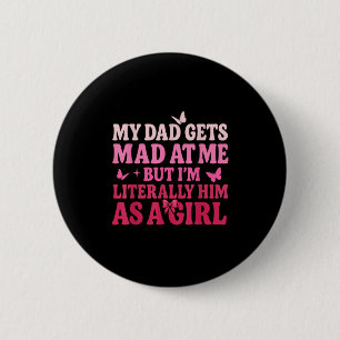 My Dad Gets Mad At Me But I’m Literally Him As A G 6 Cm Round Badge
