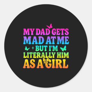 My Dad Gets Mad At Me But I’m Literally Him As A G Classic Round Sticker