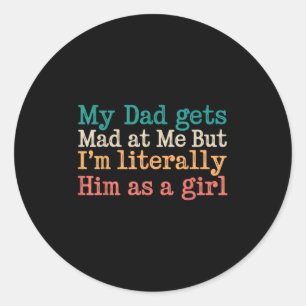 My Dad Gets Mad At Me But Im Literally Him As A Gi Classic Round Sticker