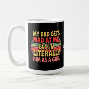 My Dad Gets Mad At Me But Im Literally Him As Girl Coffee Mug