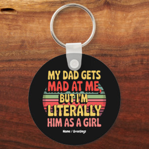 My Dad Gets Mad At Me But Im Literally Him As Girl Key Ring