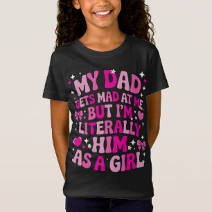 My Dad Gets Mad at Me But I'm Literally Him T-Shirt