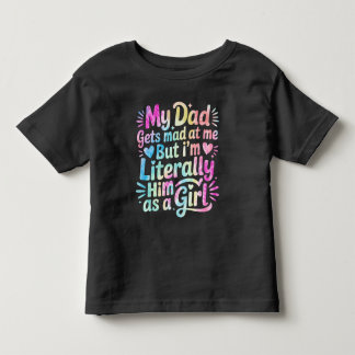 My Dad Gets Mad at Me But I'm Literally Him Toddler T-Shirt