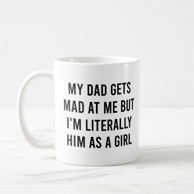 My dad gets mad at me I'm Literally him as a Girl Coffee Mug (Left)