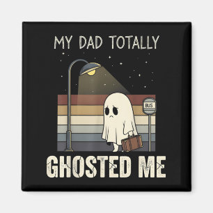My Dad Ghosted Me dad Humour Funny Halloween Magnet