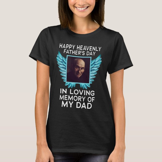 My Dad Happy Heavenly Fathers Day, Custom Picture T-Shirt (Front)