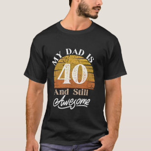 My Dad Is 40 And Still Awesome 40 years dad Birthd T-Shirt