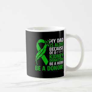 My Dad Is Alive Because Of A Kidney Transplant Org Coffee Mug