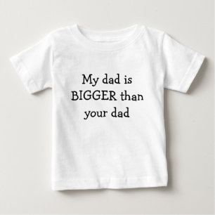My dad is BIGGER than your dad Baby T-Shirt